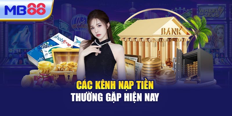 Các Kênh Nạp Tiền Thường Gặp Hiện Nay 