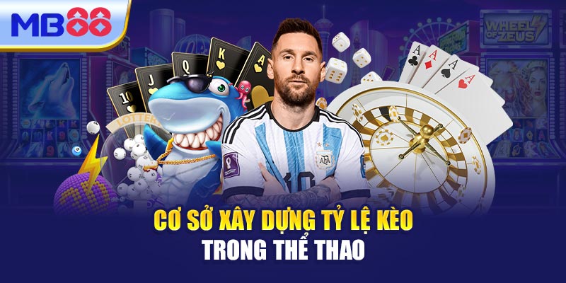 Cơ Sở Xây Dựng Tỷ Lệ Kèo Trong Thể Thao 