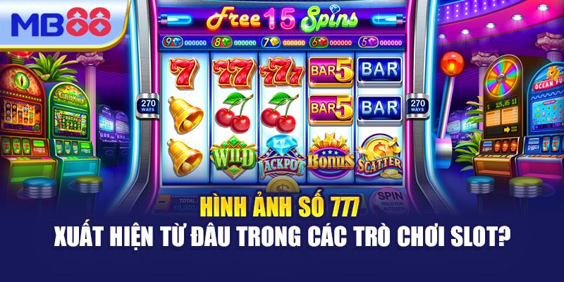 Hình Ảnh Số 777 Xuất Hiện Từ Đâu Trong Các Trò Chơi Slot?