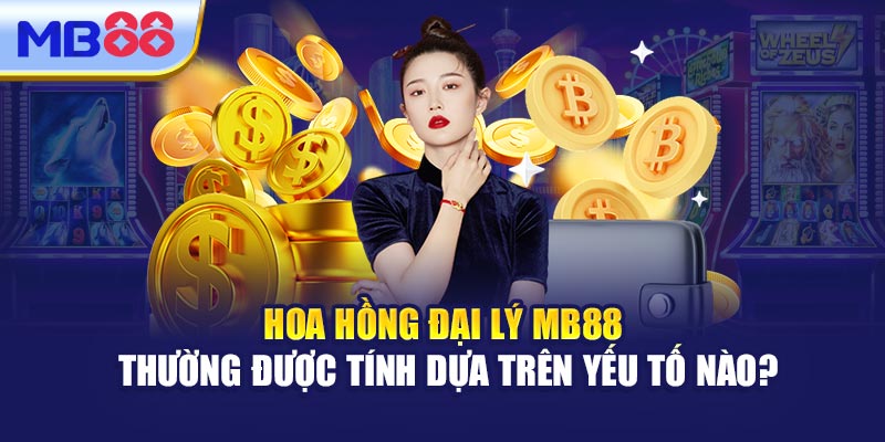 Hoa Hồng Đại Lý MB88 Thường Được Tính Dựa Trên Yếu Tố Nào?