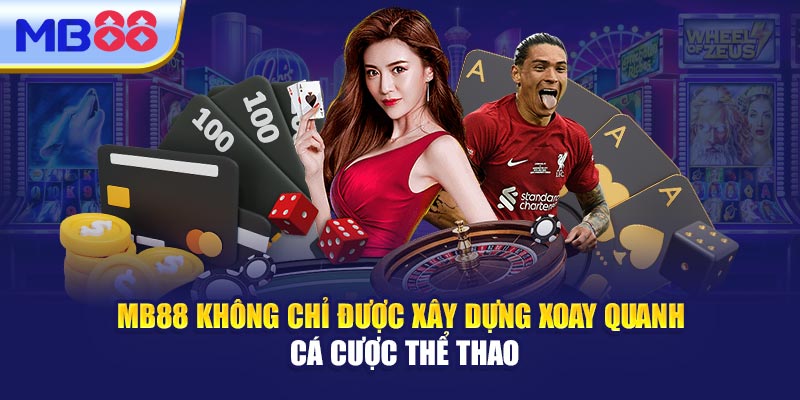 MB88 Không Chỉ Được Xây Dựng Xoay Quanh Cá Cược Thể Thao