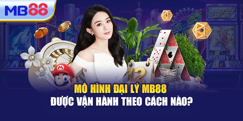 Mô Hình Đại Lý MB88 Được Vận Hành Theo Cách Nào?