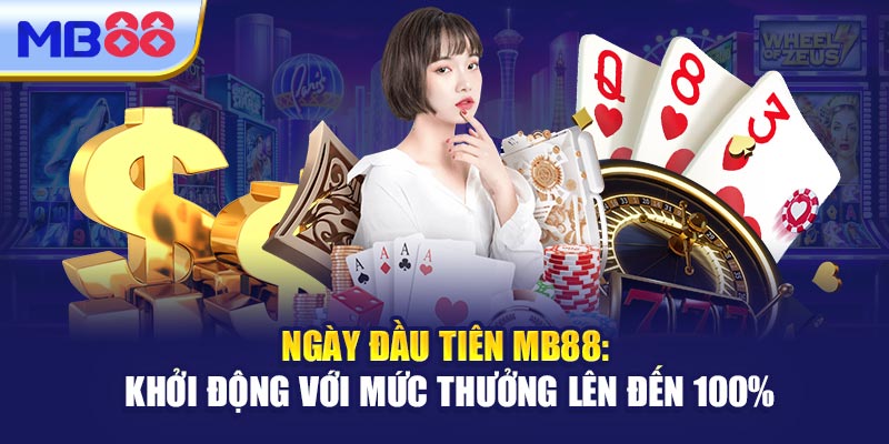 Ngày Đầu Tiên MB88: Khởi Động Với Mức Thưởng Lên Đến 100%