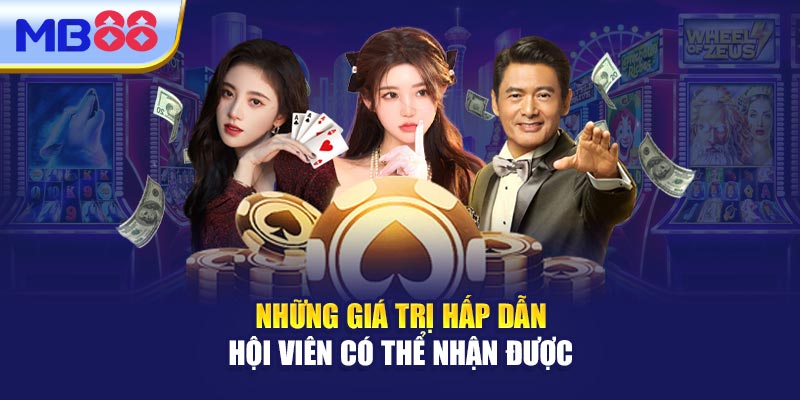 Những Giá Trị Hấp Dẫn Hội Viên Có Thể Nhận Được 