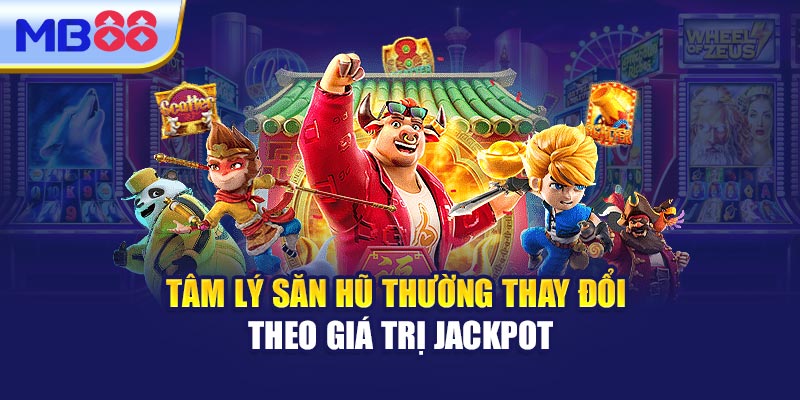 Tâm Lý Săn Hũ Thường Thay Đổi Theo Giá Trị Jackpot