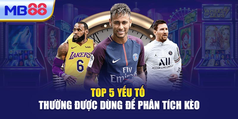 Top 5 Yếu Tố Thường Được Dùng Để Phân Tích Kèo
