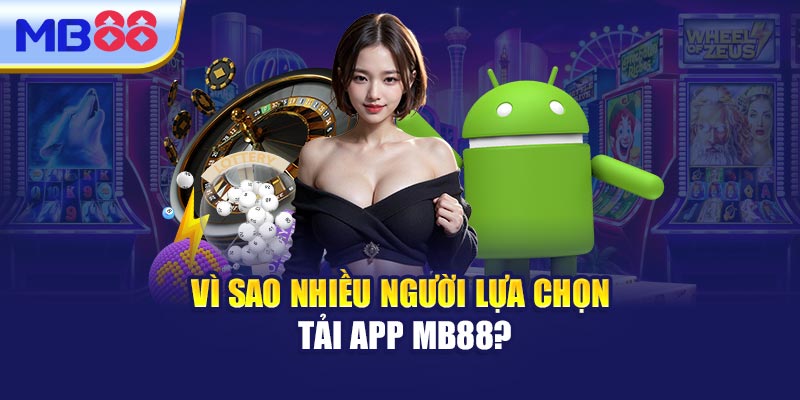 Vì Sao Nhiều Người Lựa Chọn Tải App MB88?