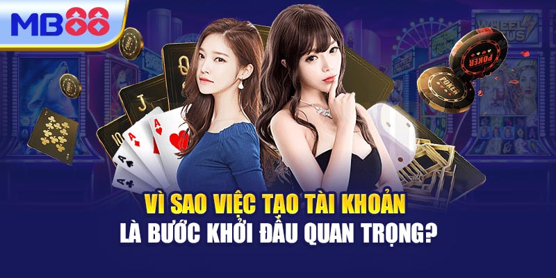 Vì Sao Việc Tạo Tài Khoản Là Bước Khởi Đầu Quan Trọng?